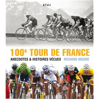 100 Eme Tour De France Anecdotes Et Histoires Vecues Broche Richard Moore Achat Livre Fnac