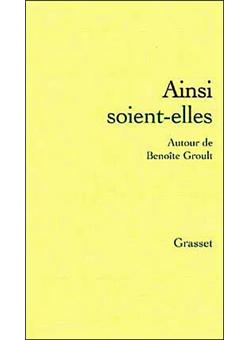 Ainsi soient-elles : Autour de Benoîte Groult. Actes du colloque tenu à la Société des Gens de Lettres en juin 2000 à l'initiative de Françoise Guienne