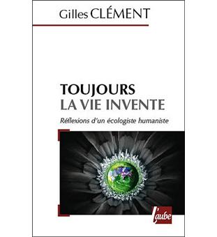 Toujours la vie invente - broché - Gilles Clément - Achat Livre | fnac