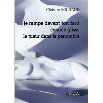 Je rampe devant ton fard comme glisse le tueur dans la pénombre - 1