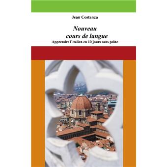 Nouveau Cours De Langue Apprendre L Italien En 10 Jours Sans Peine Broche Jean Costanza Achat Livre Ou Ebook Fnac