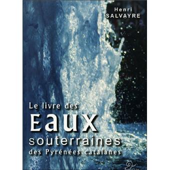 50 Sur Le Livre Des Eaux Souterraines Des Pyrenees Catalanes Broche Henri Salvayre Achat Livre Fnac