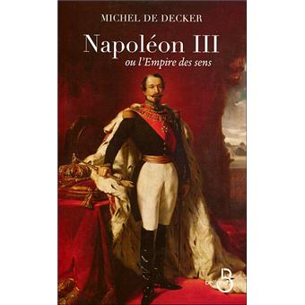 Napoleon Iii Ou L Empire Des Sens Broche Michel De Decker Achat Livre Ou Ebook Fnac