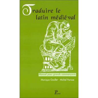 Traduire Le Latin Medieval Manuel Pour Grands Commencants Broche Monique Goullet Michel Parisse Achat Livre Fnac