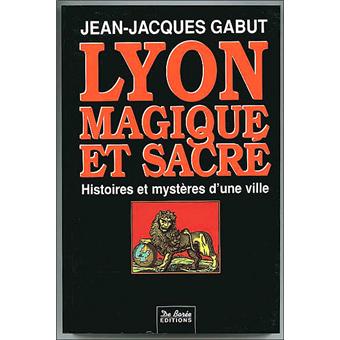 Lyon Magique Et Sacre Histoire Et Mysteres D Une Ville Broche Jean Jacques Gabut Achat Livre Fnac
