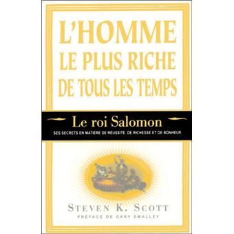L'homme le plus riche de tous les temps - Le roi Salomon - ses secrets en  matière de réussite riches - broché - Steven K. Scott - Achat Livre | fnac