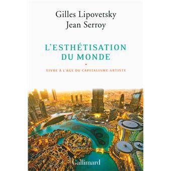 GIlles Lipovetsky, Jean Serroy - L'Esthétisation du Monde,vivre à l'âge du capitalisme artiste