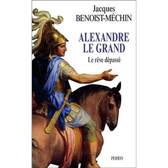 Alexandre Le Grand Ou Le Reve Depasse 356 323 Avant Jesus Christ Cartonne Jacques Benoist Mechin Achat Livre Fnac