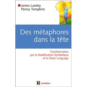 Des Metaphores Dans La Tete Transformation Par La Modelisation Symbolique Et Le Clean Language Transformation Modelisation Symbolique Broche James Lawley Penny Tompkins Achat Livre Fnac