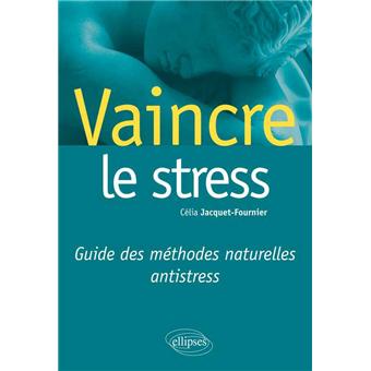 Vaincre le stress Guide des méthodes naturelles antistress  broché