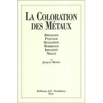 La Coloration Des Metaux Bronzage Patinage Oxydation Marbrage Irisation Nielle Broche Jacques Michel Achat Livre Fnac