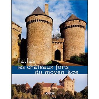 Atlas Des Chateaux Forts Maisons Fortes Et Forteresses De France Cartonne Collectif Achat Livre Fnac