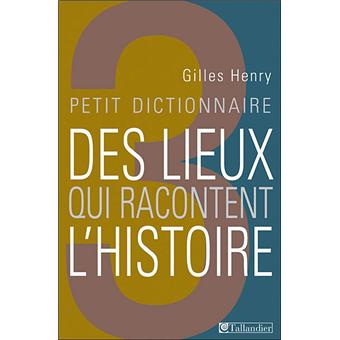 Petit dictionnaire des lieux qui racontent l'histoire - 1