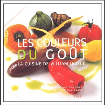 Les Couleurs Du Gout La Cuisine De William Ledeuil Broche William Ledeuil Achat Livre Fnac