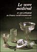 Le Verre médiéval et son artisanat en france méditerranéenne - Danièle Foy - broché