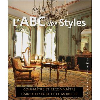 Abc Des Styles L Connaitre Et Reconnaitre L Architecture Et Le Mobilier Relie Emile Bayard Achat Livre Ou Ebook Fnac