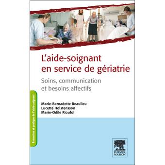 L Aide Soignant En Service De Geriatrie Soins Communication Et Beoins Affectifs Broche Marie Odile Rioufol Marie Bernadette Beaulieu Lucette Holstensson Livre Tous Les Livres A La Fnac