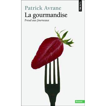 La Gourmandise Freud Aux Fourneaux Poche Patrick Avrane Achat Livre Fnac