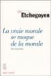 La Vraie Morale se moque de la morale. Etre responsable - Alain Etchegoyen - (donnée non spécifiée)