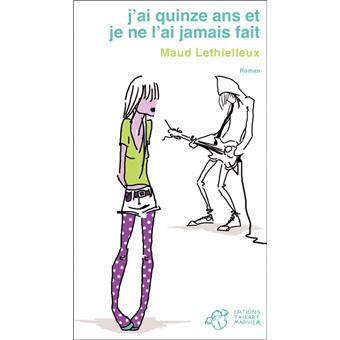 J Ai Quinze Ans Et Je Ne L Ai Jamais Fait Broche Maud Lethielleux Livre Tous Les Livres A La Fnac