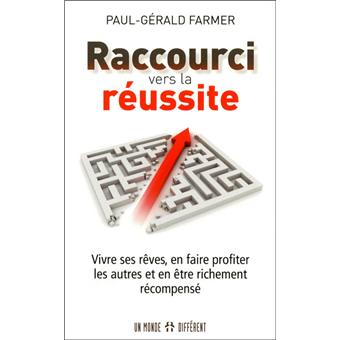 Raccourci vers la reussite Vivre ses rêves, en faire profiter les autres et en être richement 