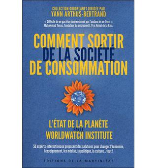 Comment Sortir De La Societe De Consommation L Etat De La Planete Par Le Worldwatch Institute Comment Installer La Durabilite Et Reduire Notre Consommation Broche Worldwatch Institute Yann Arthus Bertrand Achat