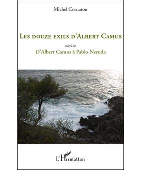 Les douze exils d'Albert Camus Suivi de D'Albert Camus à Pablo Neruda