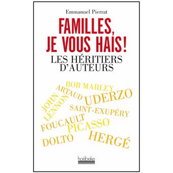 Familles Je Vous Hais Les Heritiers D Auteurs Broche Emmanuel Pierrat Achat Livre Fnac