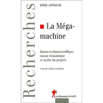 La mégamachine raison technoscientifique, raison économique et mythe du progrès