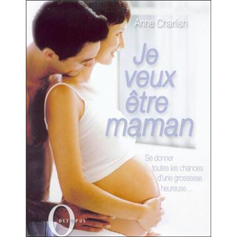 Je veux être maman Se donner toutes les chances d'une grossesse