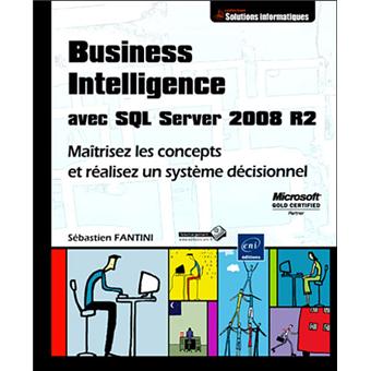 Business Intelligence Avec Sql Server 2008 R2 Maitrisez Les Concepts Et Realisez Un Systeme Decisionnel Broche Sebastien Fantini Achat Livre Fnac