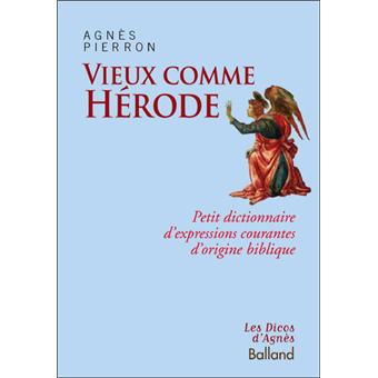Vieux Comme Herode Petit Dictionnaire D Expressions Courantes D Origine Biblique Broche Agnes Pierron Achat Livre Fnac