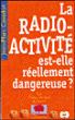 La Radioactivité est-elle réellement dangereuse ?