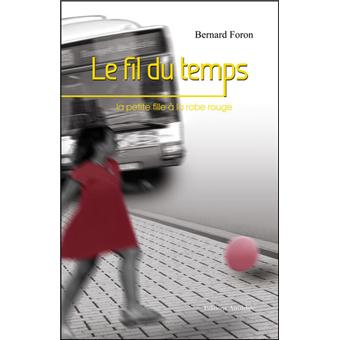 Le Fil Du Temps La Petite Fille A La Robe Rouge Broche Bernard Foron Achat Livre Fnac