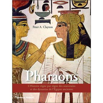 Les Pharaons L'histoire règne par règne des souverains et des dynasties