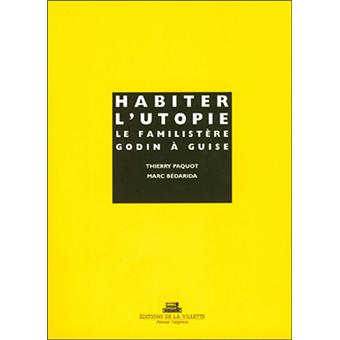 Habiter l'utopie le familistere godin a guise Le ...