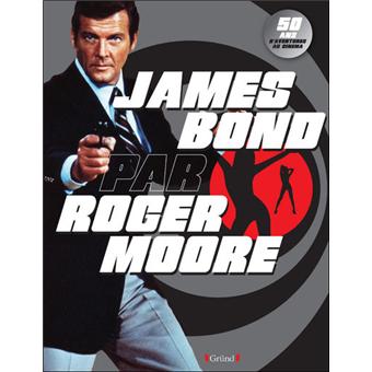 James Bond 50 Ans D Aventures Au Cinema James Bond Par Roger