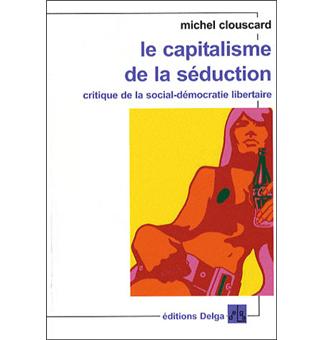 Le Capitalisme de la séduction. (FORMAT POCHE.) Critique de la social-démocratie libertaire - 1