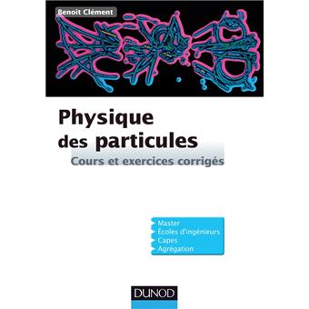 Physique Des Particules 2e Ed Cours 30 Exercices Corriges Broche Benoit Clement Achat Livre Fnac