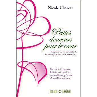 Petites Douceurs Pour Le Coeur Plus De 450 Pensees Pour Eveiller Ce Qu Il Y A De Meilleur En Vous Inspirantes En Un Instqnt Reconfortantes A Tout Moment Broche Nicole