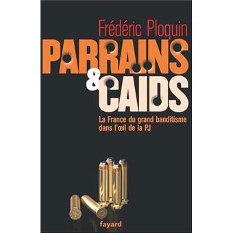 Parrains Et Caids La France Du Grand Banditisme Dans L œil De La Pj Broche Frederic Ploquin Achat Livre Fnac