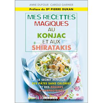 Mes petites recettes magiques au konjac et aux shiratakis - broché - Anne  Dufour, Carole Garnier, Livre tous les livres à la Fnac
