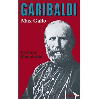 Garibaldi La force d'un destin - broché - Max Gallo - Achat Livre | fnac