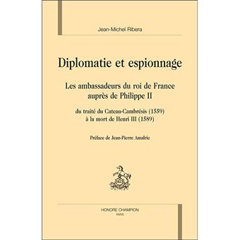 Diplomatie et espionnage, les ambassadeurs du Roi de France auprès de  Philippe II - broché - Jean-Michel Ribera - Achat Livre | fnac