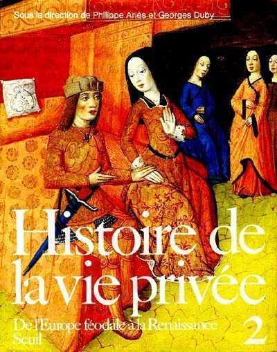 Histoire de la vie privée. De l'Europe féodale à la Renaissance