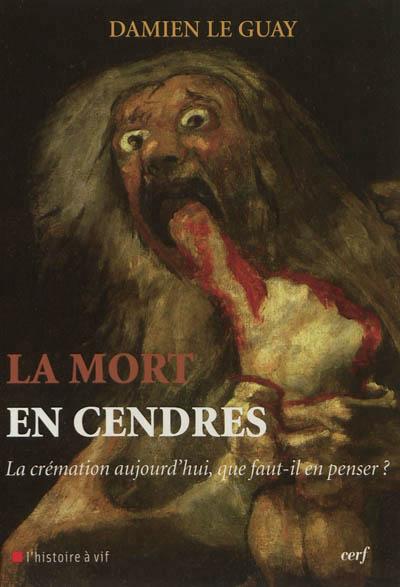 La mort en cendres - La crémation aujourd'hui, que faut-il en penser ?