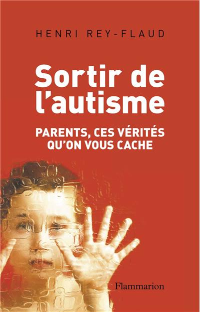 Sortir de l'autisme : parents, ces vérités qu'on vous cache