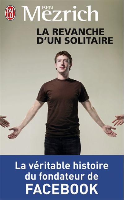 La revanche d'un solitaire : la véritable histoire du fondateur de Facebook