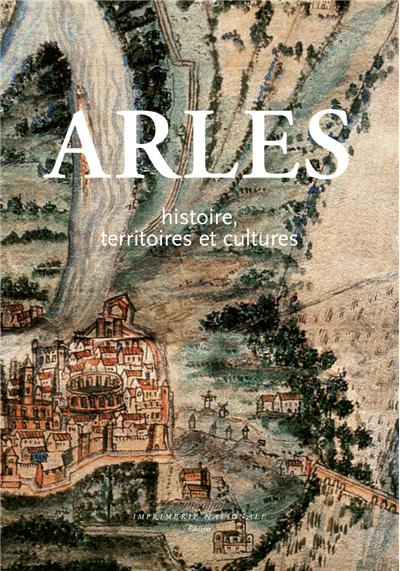 Arles, Histoire, Territoire et Cultures