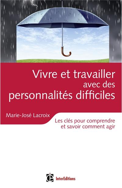 Vivre et travailler avec des personnalités difficiles - Les clés pour comprendre et savoir comment a - Marie-José Lacroix - broché